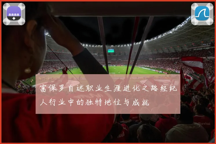 富保罗自述职业生涯进化之路经纪人行业中的独特地位与成就