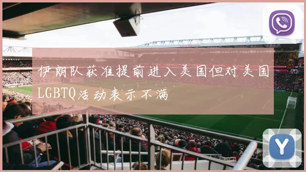 伊朗队获准提前进入美国但对美国LGBTQ活动表示不满