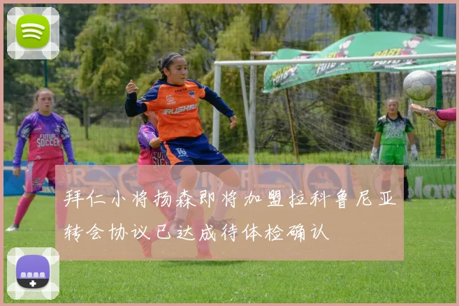 拜仁小将扬森即将加盟拉科鲁尼亚转会协议已达成待体检确认